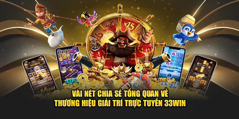 Vài nét chia sẻ tổng quan về thương hiệu giải trí trực tuyến 33win