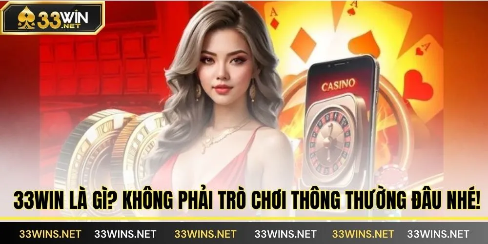 33Win là gì? Không phải trò chơi thông thường đâu nhé!