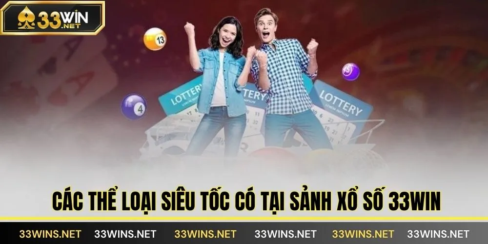 Các thể loại Siêu tốc có tại sảnh Xổ số 33Win