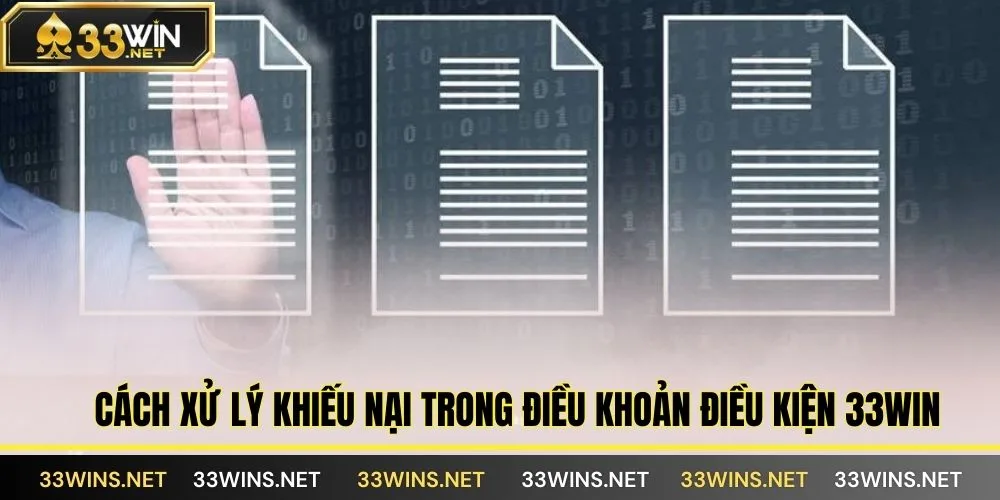 Cách xử lý khiếu nại trong điều khoản điều kiện 33WIN
