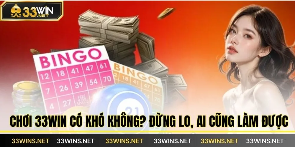 Chơi 33Win có khó không? Đừng lo, ai cũng làm được