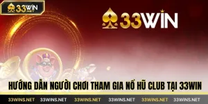 Hướng Dẫn Người Chơi Tham Gia Nổ Hũ Club Tại 33WIN