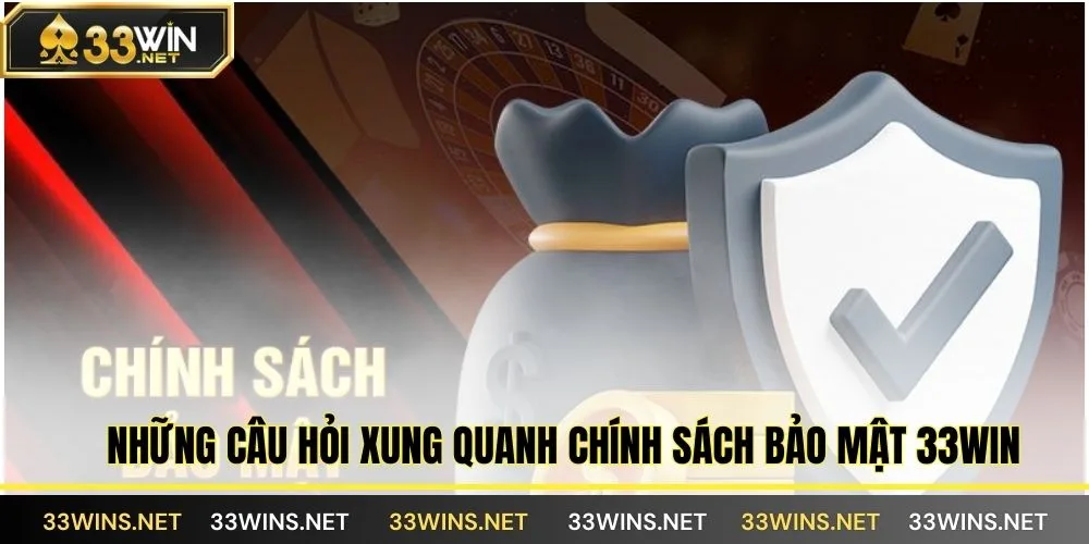 Những câu hỏi xung quanh chính sách bảo mật 33WIN