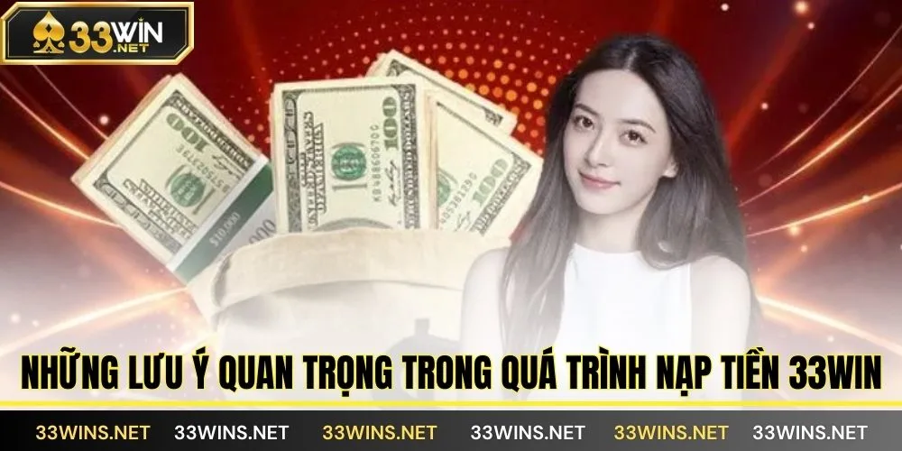 Những lưu ý quan trọng trong quá trình nạp tiền 33WIN