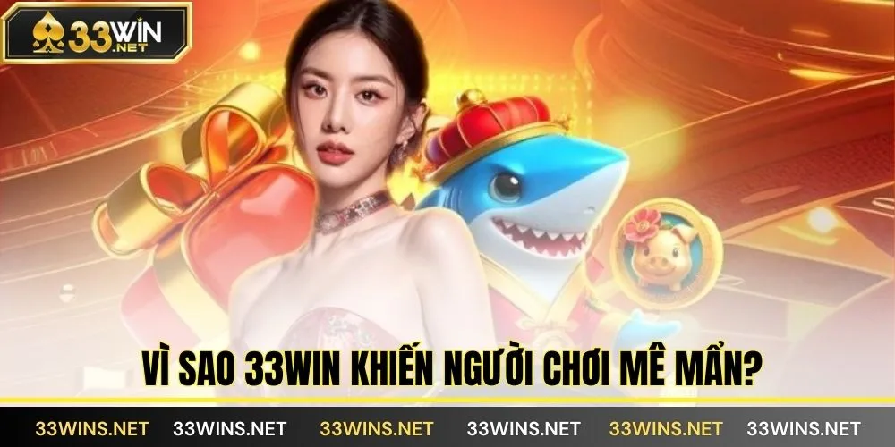 Vì sao 33Win khiến người chơi mê mẩn?