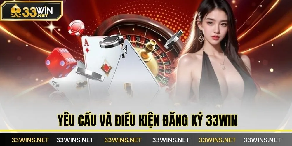 Yêu cầu và điều kiện đăng ký 33WIN